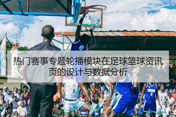 热门赛事专题轮播模块在足球篮球资讯页的设计与数据分析